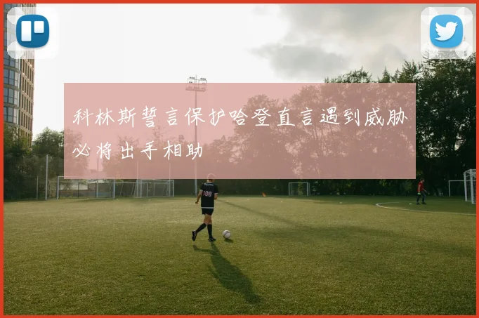 科林斯誓言保护哈登直言遇到威胁必将出手相助