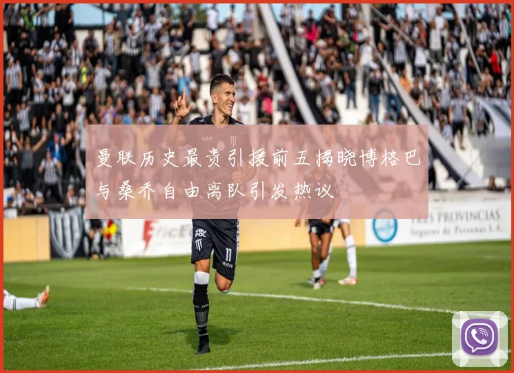 曼联历史最贵引援前五揭晓博格巴与桑乔自由离队引发热议