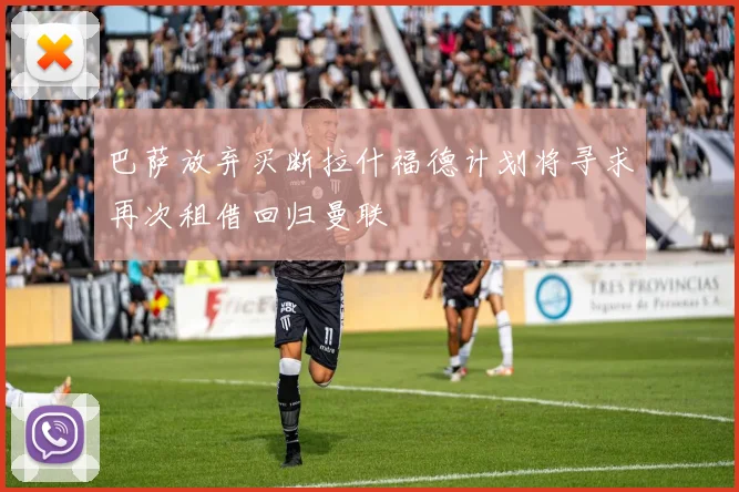 巴萨放弃买断拉什福德计划将寻求再次租借回归曼联